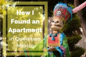 Here is everything I have to about how to find an apartment in Querétaro, Mexico! Suerte!